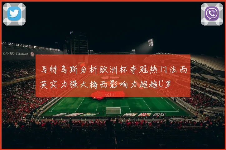 马特乌斯分析欧洲杯夺冠热门法西英实力强大梅西影响力超越C罗