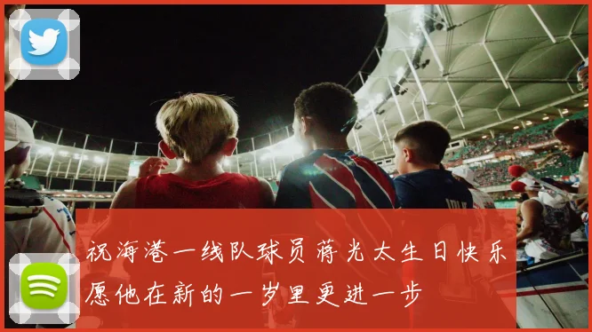 祝海港一线队球员蒋光太生日快乐愿他在新的一岁里更进一步
